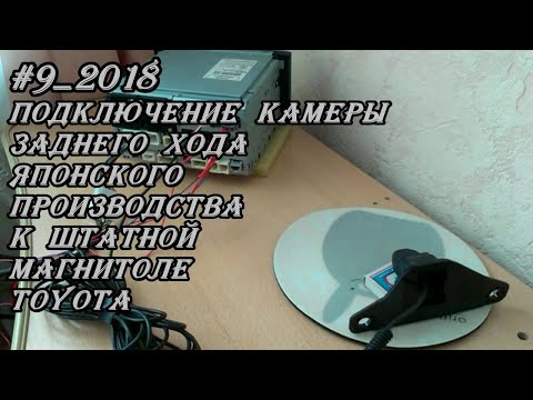 Видео: #9_2018 Подключение камеры заднего хода Японского производства к штатной магнитоле Toyota