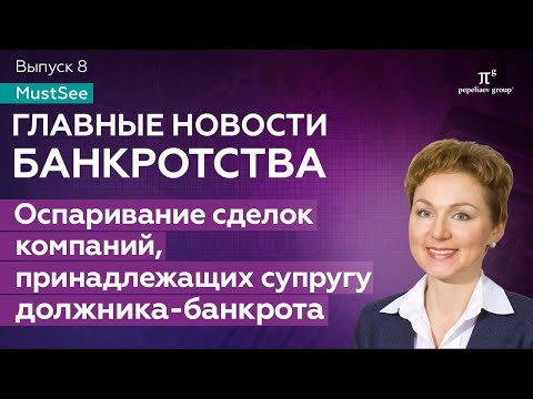 Видео: Новости банкротства. Оспаривание сделок компаний, принадлежащих супругу должника-банкрота