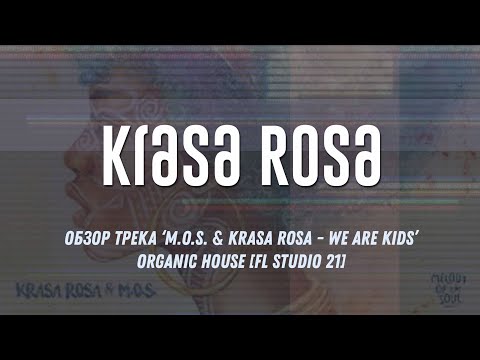 Видео: Обзор трека ‘M.O.S. & Krasa Rosa - We Are Kids’ Organic House [FL Studio 21]