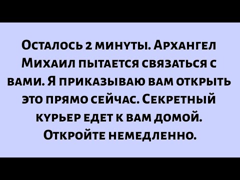 Видео: Осталось 2 минуты. Архангел Михаил пытается связаться с вами. Я приказываю вам открыть это прямо...