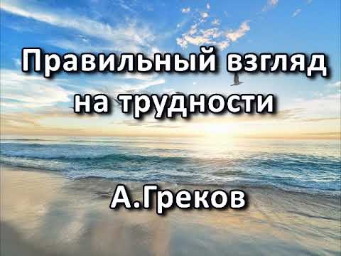 Видео: Правильный взгляд на трудности. А. Греков. Беседа. Проповедь. МСЦ ЕХБ.