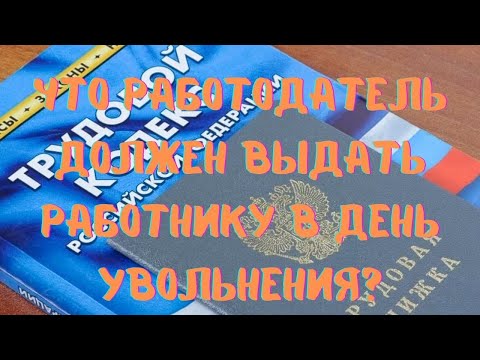 Видео: Что работодатель должен выдать работнику в день увольнения?