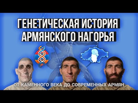 Видео: Генетическая История Армянского Нагорья - От Каменного Века до Современных Армян