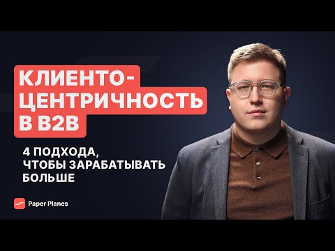 Видео: Клиентоцентричность в B2B: стратегии, процессы и прибыль