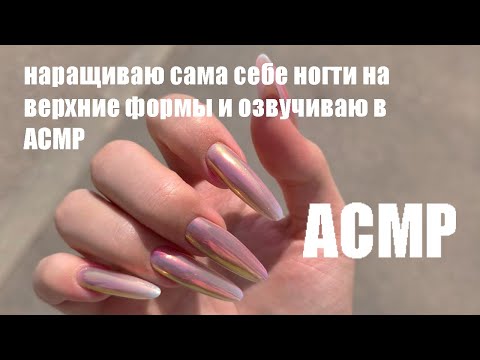 Видео: АСМР наращиваю сама себе ногти на верхние формы и озвучиваю