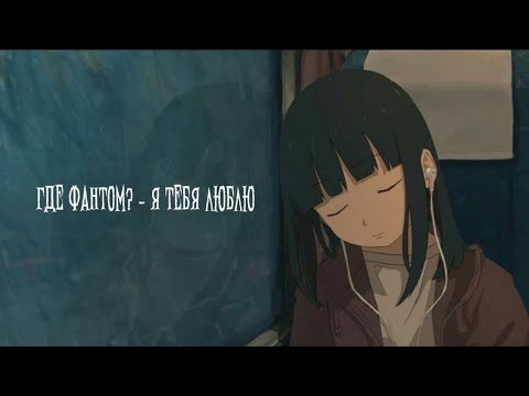 Видео: Где Фантом? - Я тебя люблю // [speed up version]