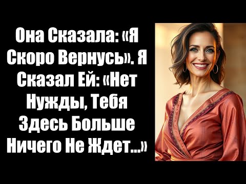 Видео: Она Сказала: «Я Скоро Вернусь». Я Сказал Ей: «Нет Нужды, Тебя Здесь Больше Ничего Не Ждет...»