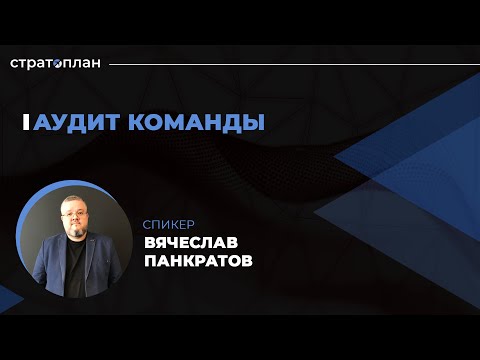 Видео: Открытый марафон ﻿Стратоплана: Аудит команды. Спикер - Вячеслав Панкратов.