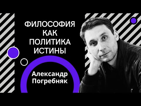 Видео: Александр Погребняк. Философия как политика истины | ТЕСТ-ДРАЙВ |