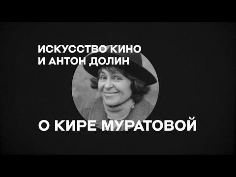 Видео: «Искусство кино» о режиссерах: Антон Долин о Кире Муратовой