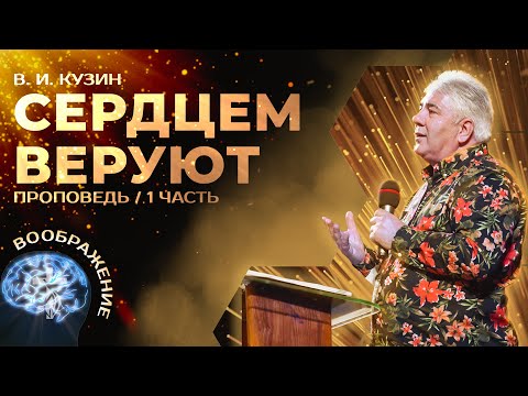 Видео: Сердцем веруют - 1 часть (Воображение) - Проповедь В. И. Кузина