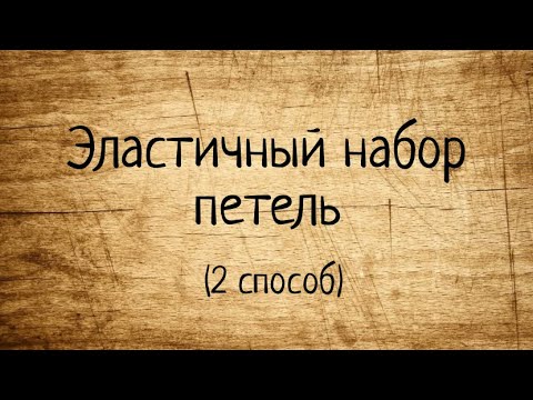 Видео: Эластичный набор петель СПИЦАМИ. Способ 2. Выпуск № 53.