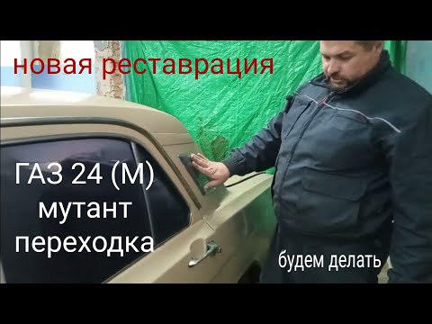 Видео: начинаем новую реставрацию. ГАЗ 24 переходка(мутант). ремонт и реставрация газ 24