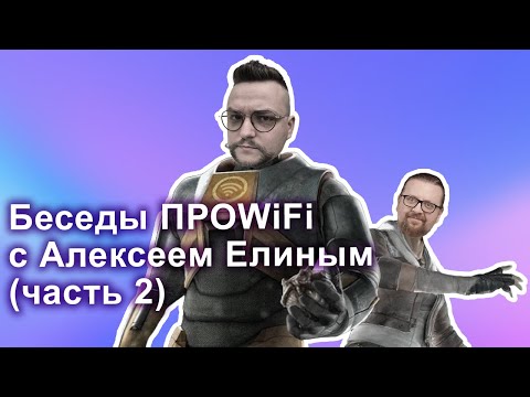 Видео: Беседы ПРОWIFI с Алексеем Елиным (часть 2)