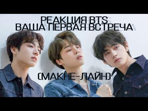 Видео: РЕАКЦИЯ BTS ваша первая встреча (макне-лайн)