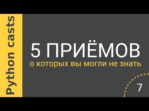 Видео: Уроки Python casts #7 - 5 приемов, о которых вы могли не знать