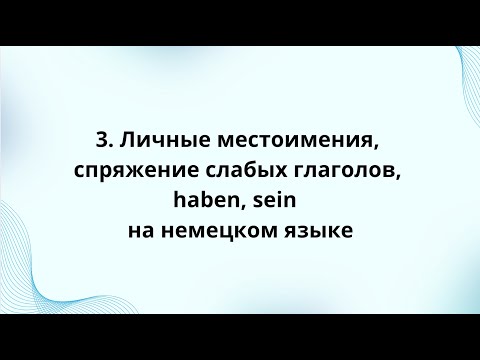 Видео: 3. Личные местоимения, спряжение слабых глаголов, haben, sein