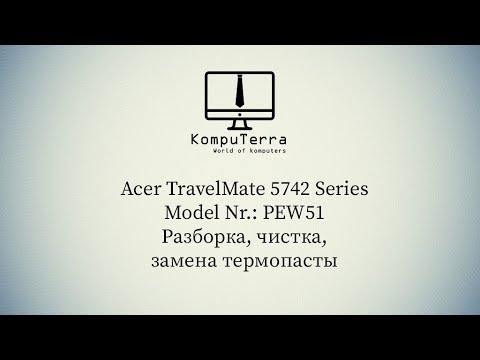 Видео: Acer TravelMate 5742 Series Model Nr.: PEW 51 Разборка, чистка, замена термопасты
