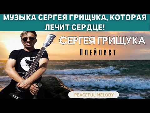 Видео: ШЕДЕВРЫ СЕРГЕЯ ГРИЩУКА: Музыка для души и сердца 🎶✨ Топ лучших композиций Сергея Грищука!