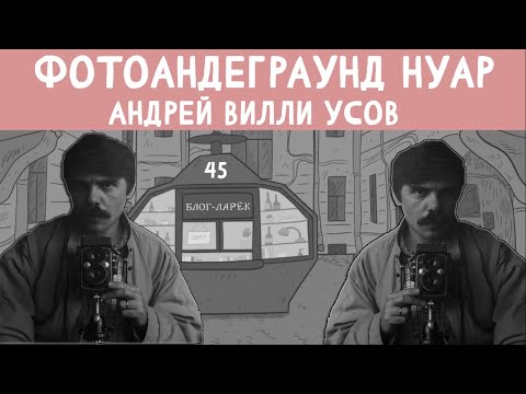 Видео: Ларёк 45. Фотоандеграунд Нуар. Андрей Вилли Усов.