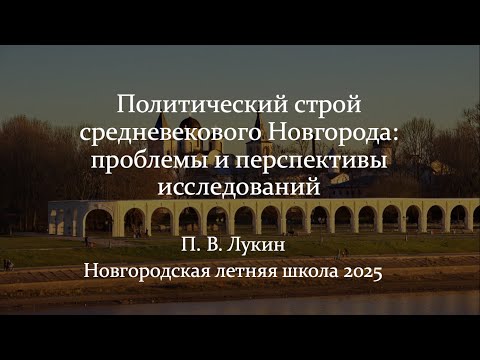 Видео: П. В. Лукин. Политической строй средневекового Новгорода: проблемы и перспективы исследований (НЛШ)