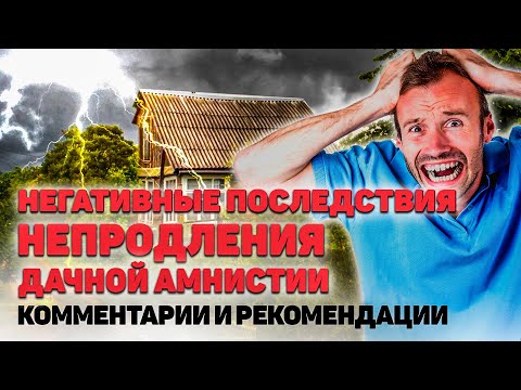 Видео: Дачная амнистия - разбираем негативные последствия в случае не продления, а так же плюсы и минусы