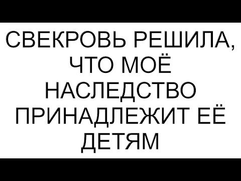 Видео: Свекровь решила, что моё наследство принадлежит её детям #рассказ #аудиорассказы #аудио #любовь