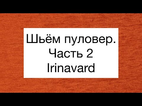 Видео: ШИТЬ ЛЕГКО/УРОКИ ШИТЬЯ/ ШЬЁМ ПУЛОВЕР/ЧАСТЬ 2/IRINAVARD