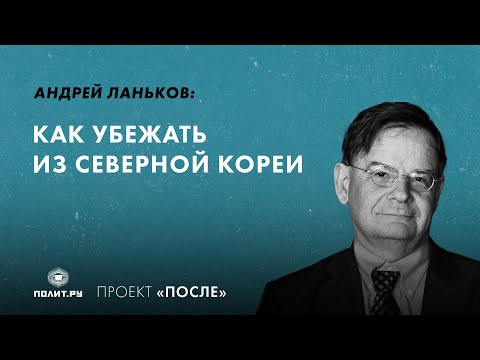 Видео: Андрей Ланьков: Как убежать из Северной Кореи