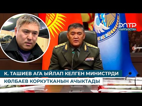 Видео: К. ТАШИЕВ АГА ЫЙЛАП КЕЛГЕН МИНИСТРДИ КӨЛБАЕВ КОРКУТКАНЫН АЧЫКТАДЫ
