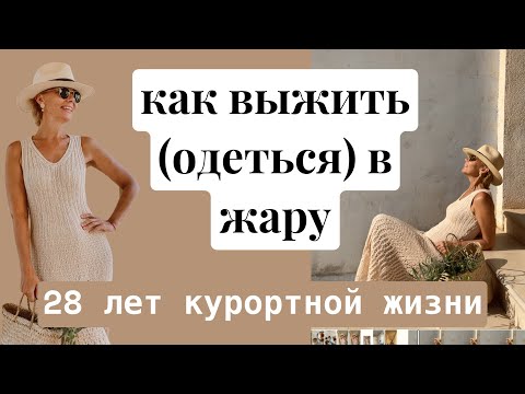 Видео: Как выжить в жару. 28 лет курортной жизни. Нарядиться или насладиться?! Стильный гардероб летом.