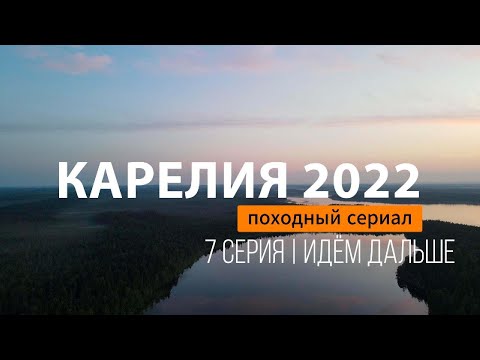 Видео: КАРЕЛИЯ 2022 | СЕРИЯ 7 | ИДЁМ ДАЛЬШЕ