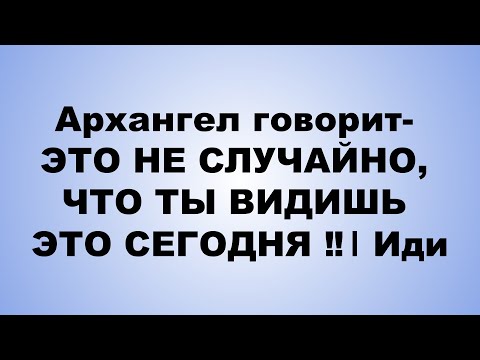 Видео: Архангел говорит  ЭТО НЕ СЛУЧАЙНО, ЧТО ТЫ ВИДИШЬ ЭТО СЕГОДНЯ ‼। Иди