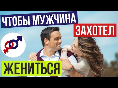 Видео: Чтобы мужчина ЗАХОТЕЛ на тебе ЖЕНИТЬСЯ...