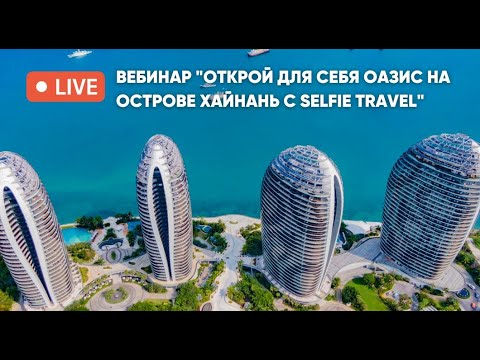 Видео: ВЕБИНАР "Открой для себя оазис на острове Хайнань с Selfie Travel"