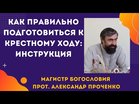 Видео: Как правильно подготовиться к Крестному ходу. Успенский Крестный ход. Прот. Александр Проченко