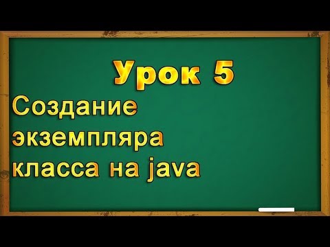 Видео: Урок 5  Создание экземпляра класса на java
