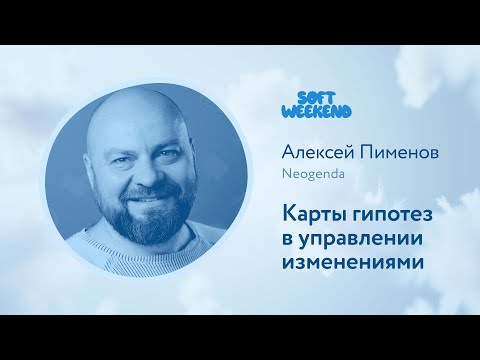 Видео: Карты гипотез в управлении изменениями / Алексей Пименов (Neogenda) / Soft Weekend