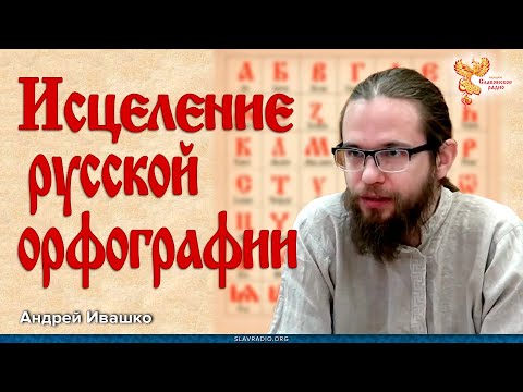 Видео: Андрей Ивашко. Исцеление Русской орфографии