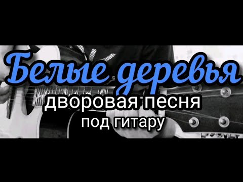 Видео: БЕЛЫЕ ДЕРЕВЬЯ / дворовая песня под гитару