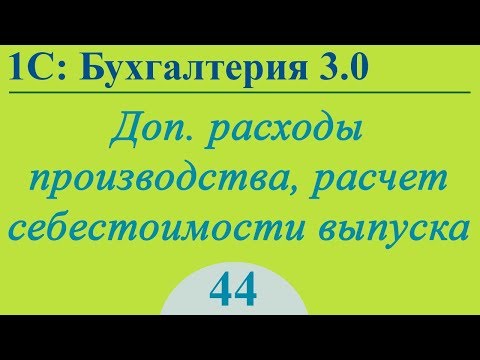 Видео: Урок 44. Доп. расходы производства, расчет себестоимости в 1С:Бухгалтерия 3.0