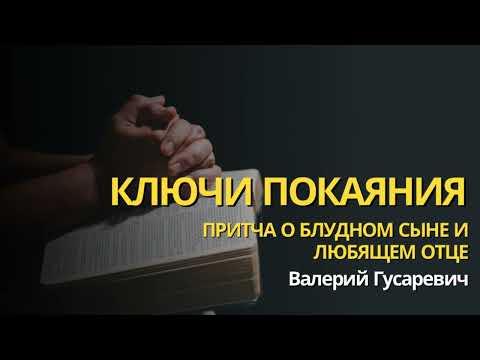 Видео: Ключи покаяния. Притча о блудном сыне и любящем Отце. Валерий Гусаревич.