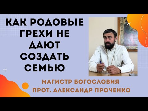 Видео: Как РОДОВЫЕ ГРЕХИ НЕ ДАЮТ СОЗДАТЬ СЕМЬЮ. Прот. Александр Проченко