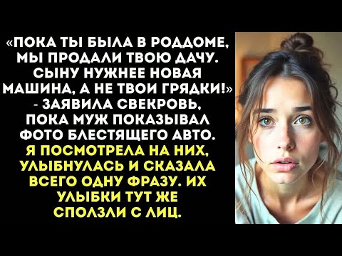 Видео: «Пока ты рожала, мы продали твою дачу. Сыну нужнее машина, а не твои грядки!» — обрадовала свекровь.