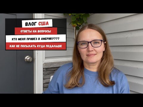Видео: Ответы на Вопросы | Кто Меня Привез в Америку? | Как Не Посылать Куда Подальше | Наша Жизнь в Штатах