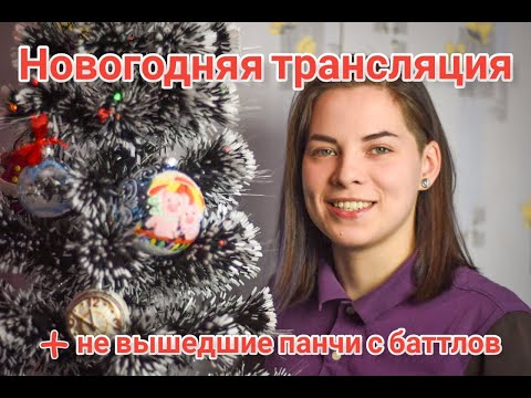 Видео: НОВОГОДНЯЯ ТРАНСЛЯЦИЯ (+ ПАНЧИ с баттлов, которые НЕ вышли)