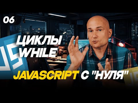 Видео: 06 - JavaScript c нуля | Циклы while | Что такое циклы и для чего они используются?