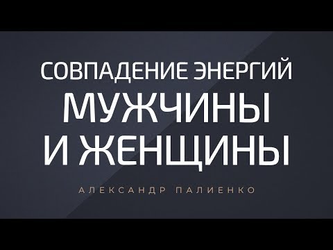 Видео: Совпадение энергий мужчины и женщины. Александр Палиенко.