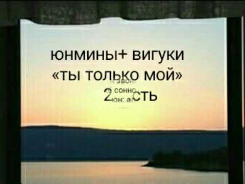 Видео: Юнмины+ Вигуки «ты только мой» 2 часть