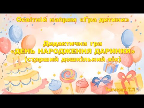 Видео: Освітній напрям «Гра дитини»Дидактична гра «ДЕНЬ НАРОДЖЕННЯ ДАРИНКИ»(старший дошкільний вік)